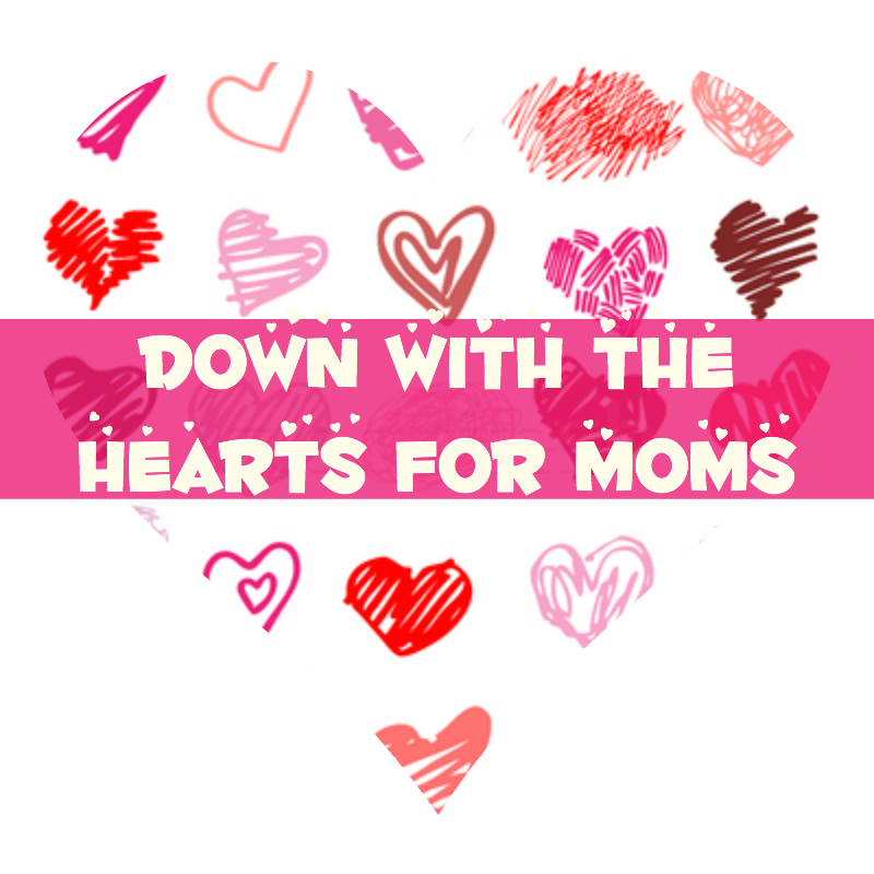 Down with Hearts For Moms