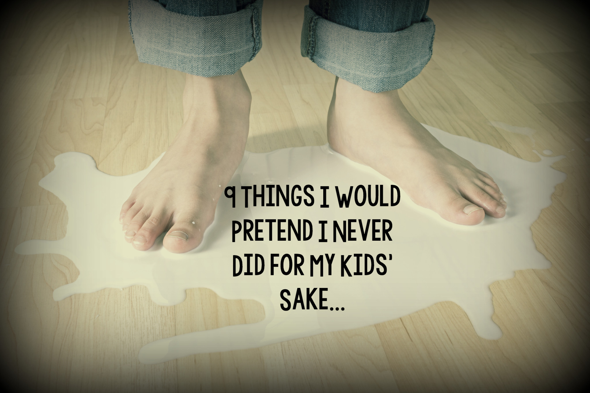 9 Things I Would Pretend I Never Did for My Kids' Sake