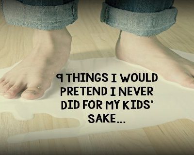 Featured 9 Things I Would Pretend I Never Did for My Kids' Sake