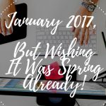 Currently January 2017, But Wishing It Was Spring Already