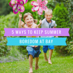 5 Ways To Keep Summer Boredom At Bay