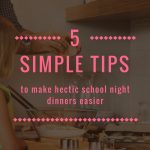 5 Simple Tips to Make Hectic School Night Dinners Easier