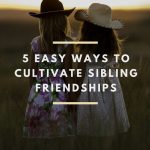5 Easy Ways to Cultivate Sibling Friendships