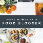 7 Tips For Food Bloggers: How To Make Money Blogging In 2022