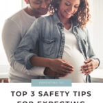 Top 3 Safety Tips for Expecting Parents