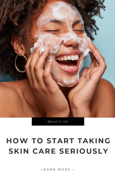 How to Start Taking Skin Care Seriously Tips