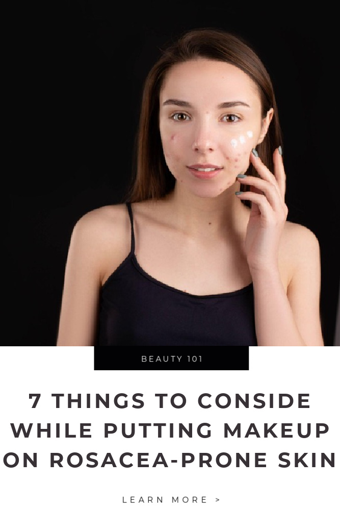 7 Things to Consider While Putting Makeup on Rosacea-Prone Skin Tips