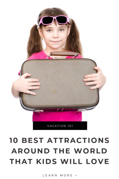 10 Best Attractions Around the World That Kids Will Love Tips