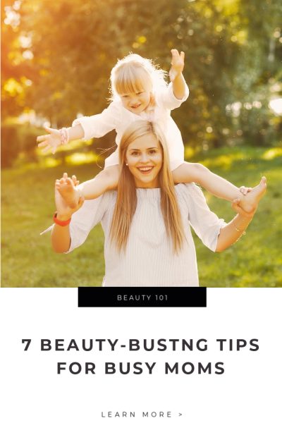 7 Beauty-Boosting Tips for Busy Moms Tips
