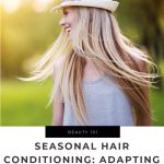 Seasonal Hair Conditioning: Adapting Your Routine to the Weather